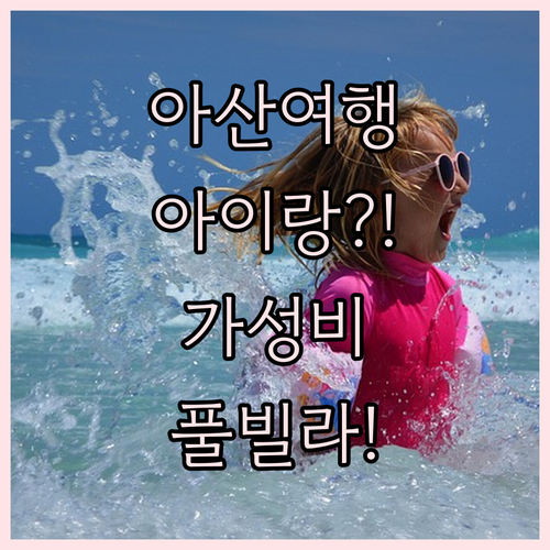 아이와 함께하는 아산 여행 가성비 숙소와 수영장 있는 풀빌라 정보 위치 및 장점 정리